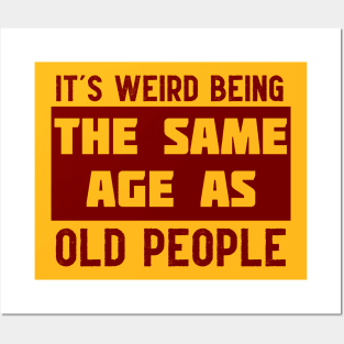 It's Weird Being The Same Age As Old People Posters and Art